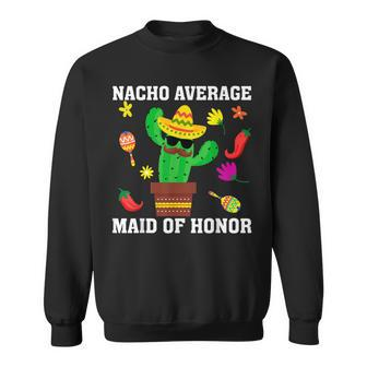Nacho Average Maid Of Honor Cinco De Mayo Mexican Sombrero Sweatshirt | Mazezy