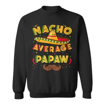 Nacho Average Mexican Papaw Cinco De Mayo Fathers Day Fiesta Sweatshirt - Thegiftio UK