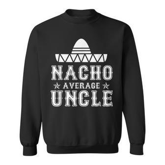 Nacho Average Uncle Cinco De Mayo Fiesta Mexican Costume Gift For Mens Sweatshirt | Mazezy