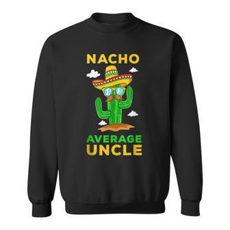 Nacho Average Uncle Mexican Cinco De Mayo Tio Fiesta Tito Sweatshirt | Mazezy