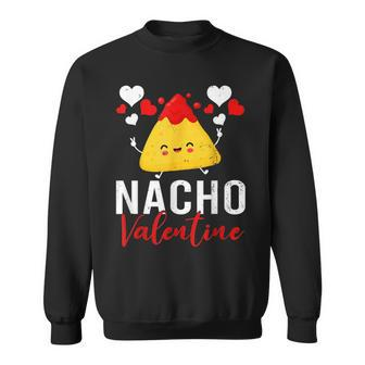 Nacho Valentine Funny Valentines Day Food Pun Mexican Sweatshirt - Seseable