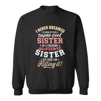Never Dreamed Grow Up Be Sister Of Freaking Awesome Sister Gift Sweatshirt - Monsterry