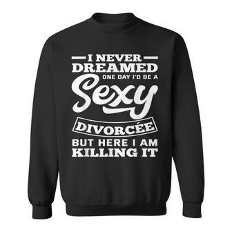 Never Dreamed Id Be A Sexy Divorcee Divorce Party Sweatshirt - Thegiftio UK