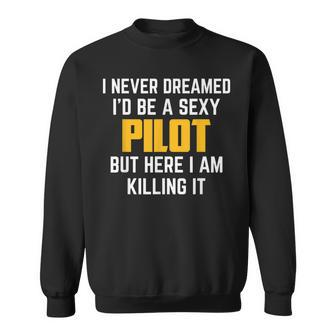 Never Dreamed Id Be A Sexy Pilot Funny Flying Gifts Sweatshirt | Mazezy