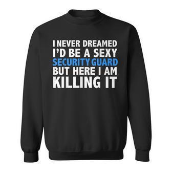 Never Dreamed Id Be A Sexy Security Guard Funny Sweatshirt - Seseable