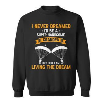 Never Dreamed Id Be Super Handsome Grandpa Skydiver Present Sweatshirt - Thegiftio UK