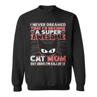 Never Dreamed That Id Become A Super Awesome Cat Mom Women Sweatshirt - Thegiftio UK