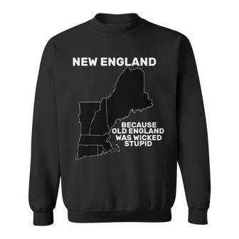 New England Because Old England Was Wicked Stupid Sweatshirt - Monsterry DE