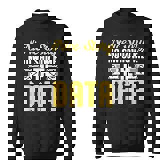 Nice Story Now Show Me The Data For Analysists Scientists Sweatshirt | Mazezy