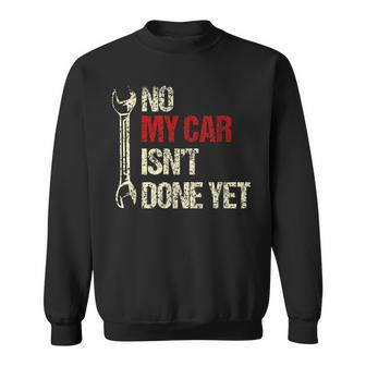 No My Car Isnt Done Yet Tools Mechanic Garage Hobby Men Women Sweatshirt Graphic Print Unisex - Seseable