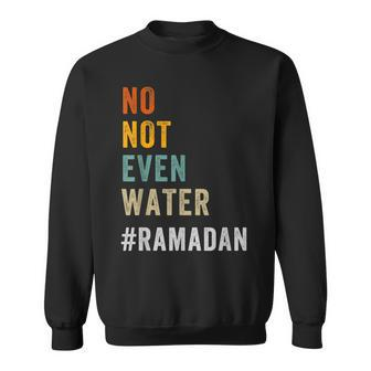 No Not Even Water Fasting Muslim Ramadan Kareem 2023 Sweatshirt | Mazezy