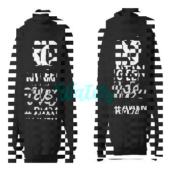 No Not Even Water Fasting Muslim Ramadan Sweatshirt | Mazezy