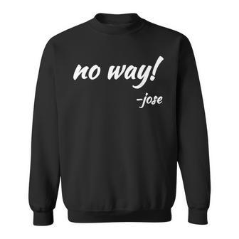 No Way Said Jose Funny Mexican Quote Gift S Men Women Sweatshirt Graphic Print Unisex - Seseable