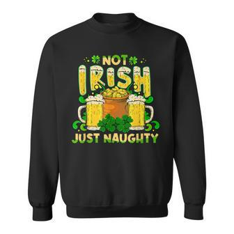 Not Irish Just Naughty St Patricks Day Funny Sweatshirt - Seseable