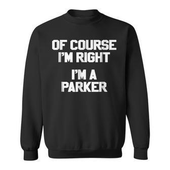 Of Course Im Right Im A Parker Family Last Name T Sweatshirt - Seseable