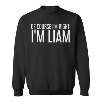 Of Course Im Right Im Liam Funny Personalized Name Gift Men Women Sweatshirt Graphic Print Unisex - Thegiftio UK