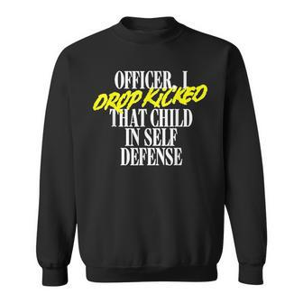 Officer I Drop Kicked That Child In Self Defense Family Joke Sweatshirt | Mazezy