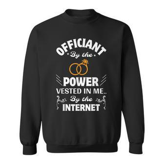 Officiant By The Power Invested In Me By The Internet Men Women Sweatshirt Graphic Print Unisex - Thegiftio UK