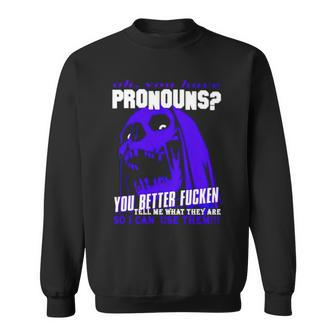 Oh You Have Pronouns You Better Fucken Tell Me What They Are Sweatshirt | Mazezy