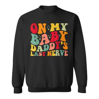 On My Baby Daddys Last Nerve Baby Daddys Fathers Day Sweatshirt - Thegiftio UK