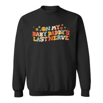 On My Baby Daddys Last Nerve Baby Daddys Fathers Day Sweatshirt - Thegiftio UK