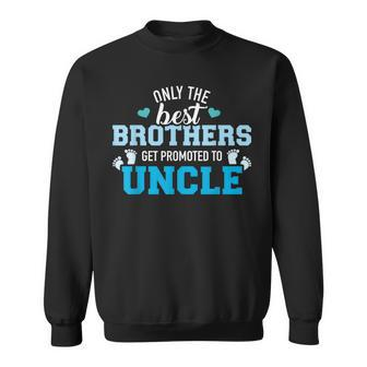Only The Best Brothers Get Promoted To Uncle Sweatshirt | Mazezy
