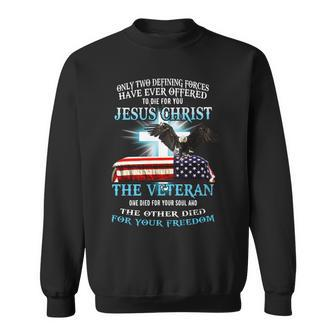 Only Two Defining Forces Have Ever Offered To Die For You Jesus Christ The Veteran V2 Sweatshirt - Seseable