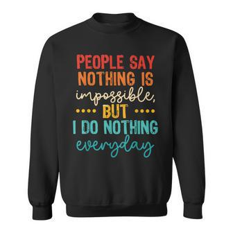 People Say Nothing Is Impossible But I Do Nothing Everyday Sweatshirt - Seseable