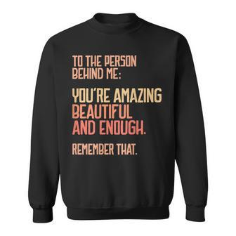 Person Behind Me Youre Amazing Beautiful Enough You Matter Sweatshirt | Mazezy