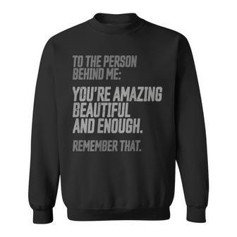 Person Behind Me Youre Amazing Beautiful Enough You Matter Sweatshirt | Mazezy