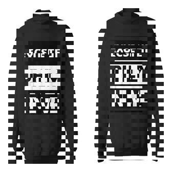 Philly - Excuse The Philly In Me Funny Streetwear Sweatshirt - Seseable