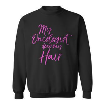 Pink Breast Cancer Treatment Gift My Oncologist Does My Hair Men Women Sweatshirt Graphic Print Unisex - Thegiftio UK