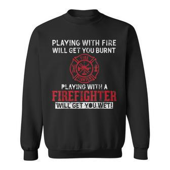 Playing With A Firefighter Will Get You Wet Gift For Fireman Sweatshirt - Seseable