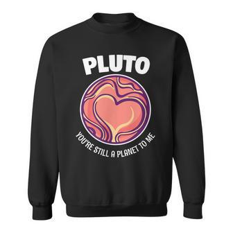 Pluto Youre Still A Planet To Me Funny T Men Women Sweatshirt Graphic Print Unisex - Seseable