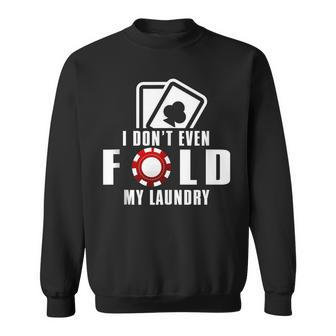 Poker Lover Funny - I Dont Even Fold My Laundry Sweatshirt | Mazezy