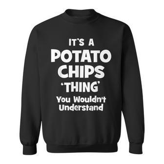 Potato Chips Thing You Wouldnt Understand Funny Sweatshirt - Seseable
