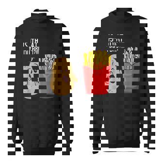 Potato Is That You Bro Funny French Fries Sweatshirt | Mazezy