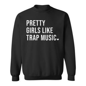 Pretty Girls Like Trap Music Sweatshirt - Seseable