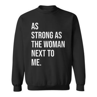Pro Feminism - As Strong As The Woman Next To Me Sweatshirt | Mazezy