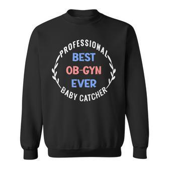 Professional Baby Catcher Best Obgyn Ever Baby Doctor Obgyn Sweatshirt - Seseable