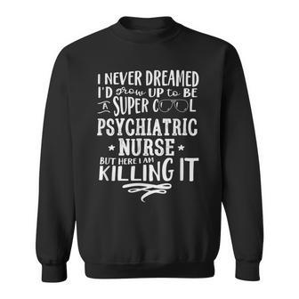 Psychiatric Nurse Never Dreamed Funny Saying Humor Sweatshirt - Thegiftio UK