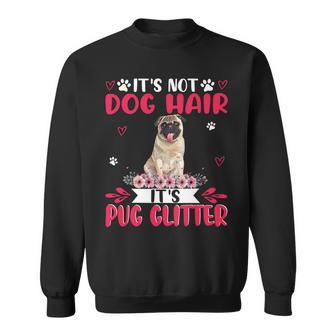 Pug Lover Dog This Is Not Dog Hair It Is Pug Glitter Floral Flower Pug 51 Pugs Sweatshirt - Monsterry DE
