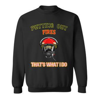 Putting Out Fires Thats What I Do Firefighter Fireman Sweatshirt - Seseable