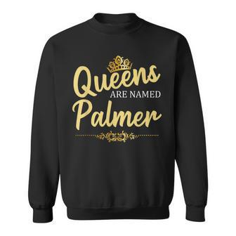 Queens Are Named Palmer Gift Surname Funny Birthday Reunion Sweatshirt - Seseable