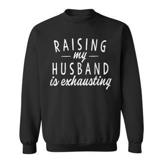 Raising My Husband Is Exhausting Wife Gifts Funny Saying Sweatshirt - Seseable
