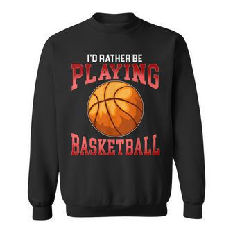 Rather Be Playing Basketball Dribble Shoot Swish Sweatshirt - Seseable