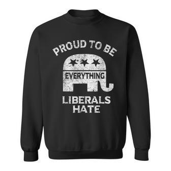 Republican Conservative Proud To Be Everything Liberals Hate Sweatshirt - Seseable