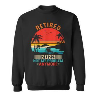Retired 2023 Not My Problem Anymore Retirement Gifts Mom Dad Sweatshirt - Seseable