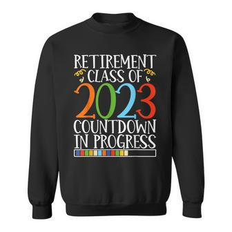 Retirement Class Of 2023 Countdown In Progress Retire Sweatshirt | Mazezy