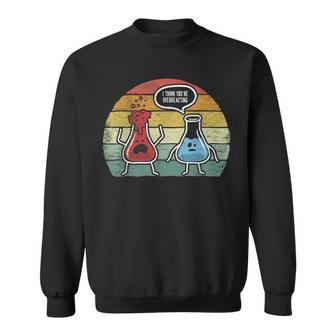 Retro Vintage I Think Youre Overreacting Fun Nerd Chemistry Sweatshirt | Mazezy